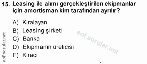 15. soru: Leasing ile alımı gerçekleştirilen ekipmanlar için amortisman kim tarafından ayrılır? A) Kiralayan B) Leasing şirketi…