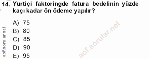 14. soru: Yurtiçi faktoringde fatura bedelinin yüzde kaçı kadar ön ödeme yapılır? A) 75 B) 80 C) 85 D) 90 E) 95