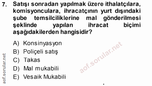 7. soru: Satışı sonradan yapılmak üzere ithalatçılara, komisyonculara, ihracatçının yurt dışındaki şube temsilciliklerine mal…