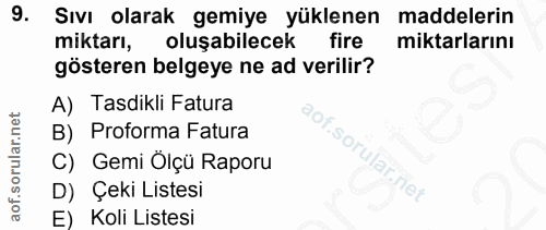 9. soru: Sıvı olarak gemiye yüklenen maddelerin miktarı, oluşabilecek fire miktarlarını gösteren belgeye ne ad verilir? A) Tas…