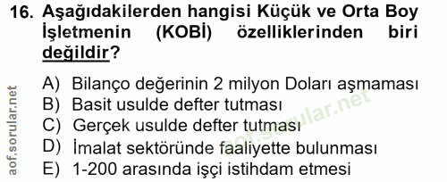 16. soru: Aşağıdakilerden hangisi Küçük ve Orta Boy Işletmenin (KOBi) özelliklerinden biri değildir? A) Bilanço değerinin 2 mil…