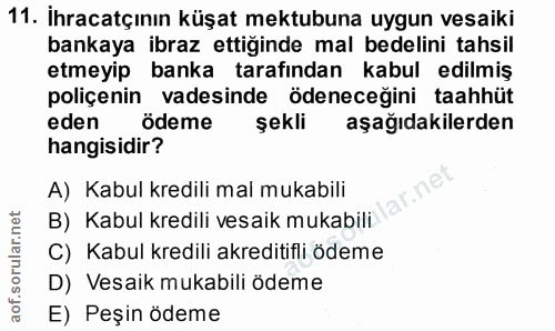 11. soru: İhracatçının küşat mektubuna uygun vesaiki bankaya ibraz ettiginde mal bedelini tahsil etmeyip banka tarafından kabul…