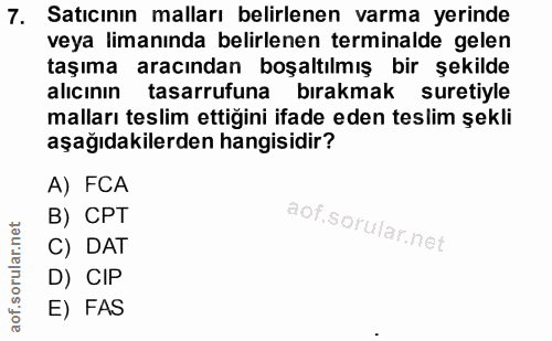 7. soru: Satıcının malları belirlenen varma yerinde veya limanında belirlenen terminalde gelen taşıma aracından boşaltılmış bi…