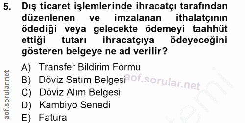 5. soru: Dış ticaret işlemlerinde ihracatçı tarafından düzenlenen ve imzalanan ithalatçinin ödediği veya gelecekte ödemeyi taa…