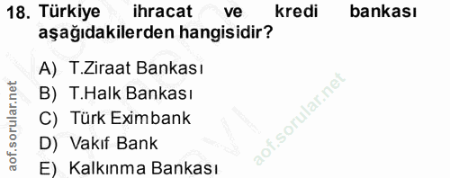18. soru: Türkiye ihracat ve kredi bankası aşağıdakilerden hangisidir? A) .Ziraat Bankası B) T.Halk Bankası C) Türk Eximbank D)…