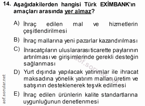 14. soru: Aşağıdakilerden hangisi Türk EXİMBANK'ın amaçları arasında yer almaz? A) Ihraç edilen mal ve hizmetlerin çeşitlendiri…