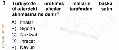 3. soru: Türkiye'de üretilmiş malların başka ülkelerdeki alıcılar tarafından satın alınmasına ne denir? A) Ithalat B) Sigorta…