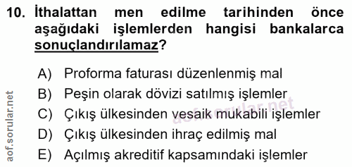 10. soru: Ithalattan men edilme tarihinden önce aşağıdaki işlemlerden hangisi bankalarca sonuçlandırılamaz? A) Proforma faturas…