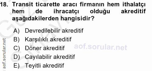 18. soru: Transit ticarette aracı firmanın hem ithalatçı hem de ihracatçi olduğu akreditif aşağıdakilerden hangisidir? A) Devre…