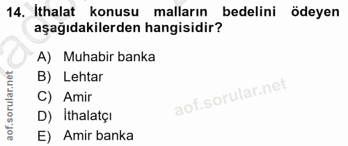 14. soru: İthalat konusu malların bedelini ödeyen aşağıdakilerden hangisidir? A) Muhabir banka B) Lehtar C) Amir D) İthalatçı E…