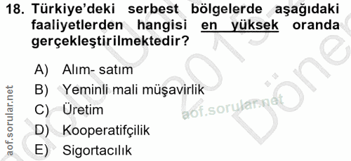 18. soru: Türkiye'deki serbest bölgelerde aşağıdaki faaliyetlerden hangisi en yüksek oranda gerçekleştirilmektedir? A) Alım- sa…