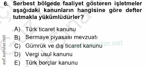 6. soru: Serbest bölgede faaliyet gösteren işletmeler aşağıdaki kanunların hangisine göre defter tutmakla yükümlüdürler? A) Tü…