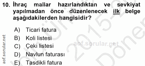 10. soru: Ihraç mallar hazırlandıktan ve sevkiyat yapılmadan önce düzenlenecek ilk belge aşağıdakilerden hangisidir? A) Ticari…