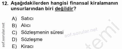 12. soru: Aşağıdakilerden hangisi finansal kiralamanın unsurlarından biri değildir? A) SaticI B) Alıcı C) Sözleşmenin süresi D)…