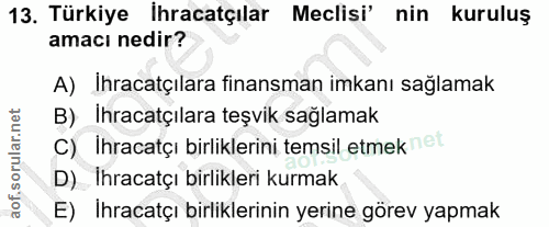 13. soru: Türkiye İhracatçılar Meclisi' nin kuruluş amacı nedir? A) Ihracatçılara finansman imkanı sağlamak B) Ihracatçılara te…