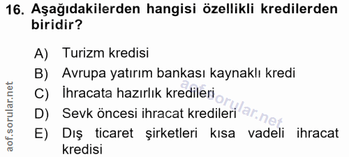 16. soru: Aşağıdakilerden hangisi özellikli kredilerden biridir? A) Turizm kredisi B) Avrupa yatırım bankası kaynaklı kredi C)…
