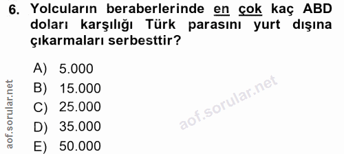 6. soru: Yolcuların beraberlerinde en çok kaç ABD doları karşılığı Türk parasını yurt dışına çıkarmaları serbesttir? A) 5.000…