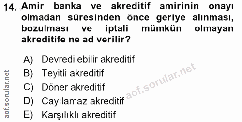 14. soru: Amir banka ve akreditif amirinin onayı olmadan süresinden önce geriye alınması, bozulması ve iptali mümkün olmayan ak…