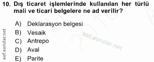 10. soru: Dış ticaret işlemlerinde kullanılan her türlü mali ve ticari belgelere ne ad verilir? A) Deklarasyon belgesi B) Vesai…