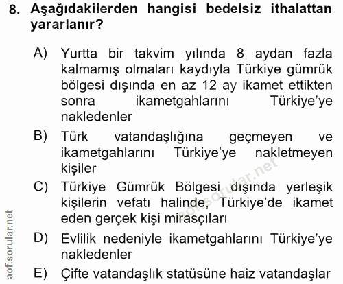8. soru: Aşağıdakilerden hangisi bedelsiz ithalattan yararlanır? A) Yurtta bir takvim yılında 8 aydan fazla kalmamış olmaları…