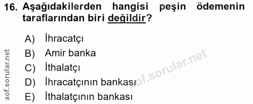 16. soru: Aşağıdakilerden hangisi peşin ödemenin taraflarından biri değildir? A) Ihracatçi B) Amir banka D) Ihracatçinin bankas…