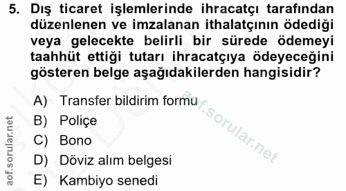 5. soru: Dış ticaret işlemlerinde ihracatçı tarafından düzenlenen ve imzalanan ithalatçının ödediği veya gelecekte belirli bir…