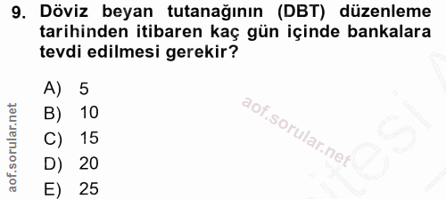 9. soru: Döviz beyan tutanağının (DBT) düzenleme tarihinden itibaren kaç gün içinde bankalara tevdi edilmesi gerekir? A) 5 B)…