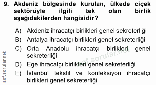 9. soru: Akdeniz bölgesinde kurulan, ülkede çiçek sektörüyle ilgili tek olan birlik aşağıdakilerden hangisidir? A) Akdeniz ihr…