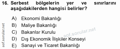 16. soru: Serbest bölgelerin yer ve sınırlarını aşağıdakilerden hangisi belirler? A) Ekonomi Bakanlığı B) Maliye Bakanlığı C) B…