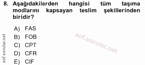 8. soru: Aşağıdakilerden hangisi tüm taşıma modlarını kapsayan teslim şekillerinden biridir? A) FAS B) FOB C) CPT D) CFR E) CIF