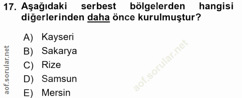 17. soru: Aşağıdaki serbest bölgelerden hangisi diğerlerinden daha önce kurulmuştur? A) Kayseri B) Sakarya C) Rize aof.sorular.…