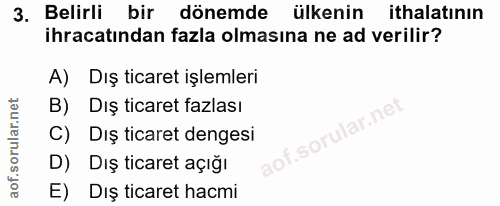 3. soru: Belirli bir dönemde ülkenin ithalatının ihracatından fazla olmasına ne ad verilir? A) Dış ticaret işlemleri B) Diş ti…