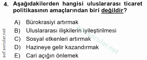 4. soru: Aşağıdakilerden hangisi uluslararası ticaret politikasının amaçlarından biri değildir? A) Bürokrasiyi artırmak B) Ulu…