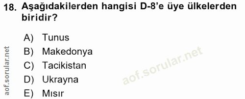18. soru: Aşağıdakilerden hangisi D-8'e üye ülkelerden biridir? A) Tunus B) Makedonya C) Tacikistan D) Ukrayna E) Misır