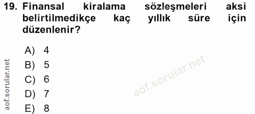 19. soru: Finansal kiralama sözleşmeleri aksi belirtilmedikçe kaç yıllık süre için düzenlenir? A) 4 B) 5 C) 6 D) 7 E) 8