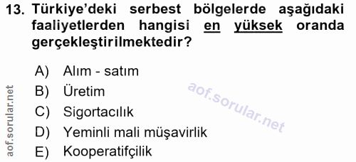 13. soru: Türkiye'deki serbest bölgelerde aşağıdaki faaliyetlerden hangisi en yüksek oranda gerçekleştirilmektedir? A) Alım - s…