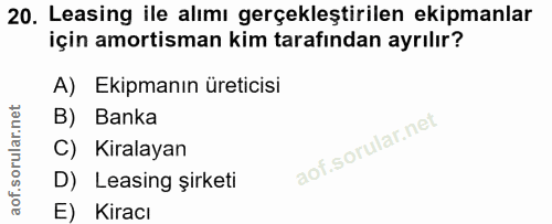 20. soru: Leasing ile alımı gerçekleştirilen ekipmanlar için amortisman kim tarafından ayrılır? A) Ekipmanın üreticisi B) Banka…