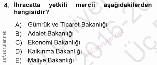 4. soru: İhracatta yetkili mercil aşağıdakilerden hangisidir? A) Gümrük ve Ticaret Bakanlığı B) Adalet Bakanlığı C) Ekonomi Ba…