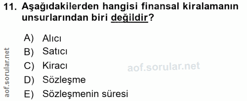 11. soru: Aşağıdakilerden hangisi finansal kiralamanın unsurlarından biri değildir? A) Alıcı B) Satıcı C) Kiracı D) Sözleşme E)…