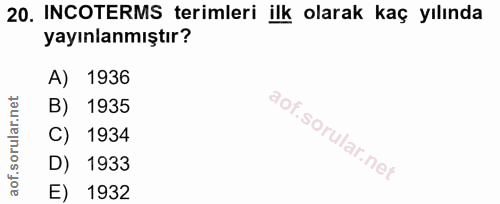 20. soru: INCOTERMS terimleri ilk olarak kaç yılında yayınlanmıştır? A) 1936 B) 1935 C) 1934 D) 1933 E) 1932