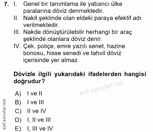 7. soru: I. Genel bir tanımlama ile yabancı ülke paralarına döviz denmektedir. Il. Nakit şeklinde olan eldeki paraya efektif a…