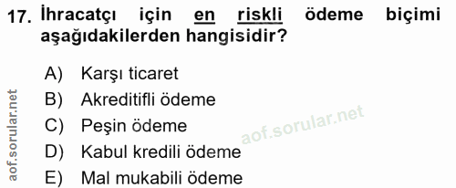 17. soru: İhracatçı için en riskli ödeme biçimi aşağıdakilerden hangisidir? A) Karşı ticaret B) Akreditifli ödeme C) Peşin ödem…