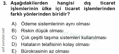 3. soru: Aşağıdakilerden hangisi dış ticaret işlemlerinin ülke içi ticaret işlemlerinden farklı yönlerinden biridir? A) Ödeme…