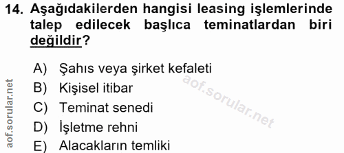 14. soru: Aşağıdakilerden hangisi leasing işlemlerinde talep edilecek başlıca teminatlardan biri değildir? A) Şahıs veya şirket…