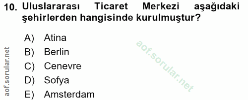 10. soru: Uluslararası Ticaret Merkezi aşağıdaki şehirlerden hangisinde kurulmuştur? A) • Atina B) Berlin C) Cenevre D) Sofya E…