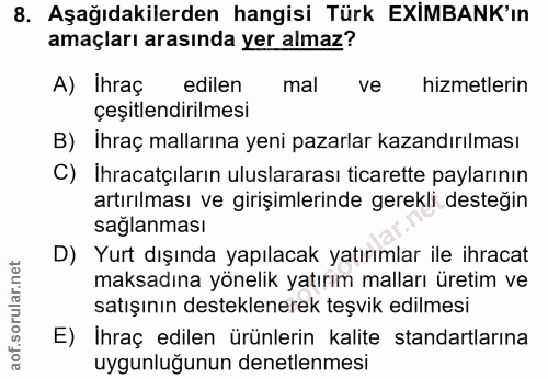 8. soru: Aşağıdakilerden hangisi Türk EXIMBANK'ın amaçları arasında yer almaz? A) Ihraç edilen mal ve hizmetlerin çeşitlendiri…