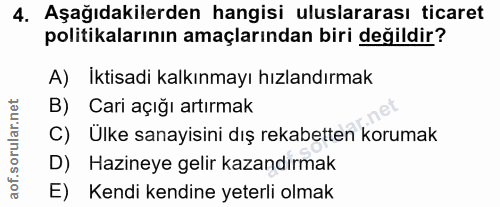 4. soru: Aşağıdakilerden hangisi uluslararası ticaret politikalarının amaçlarından biri değildir? A) Iktisadi kalkınmayı hızla…
