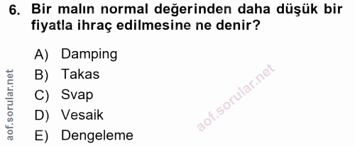 6. soru: Bir malın normal değerinden daha düşük bir fiyatla ihraç edilmesine ne denir? A) Damping B) Takas C) Svap D) Vesaik E…