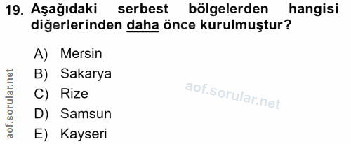 19. soru: Aşağıdaki serbest bölgelerden hangisi diğerlerinden daha önce kurulmuştur? A) Mersin B) Sakarya C) Rize D) Samsun E)…
