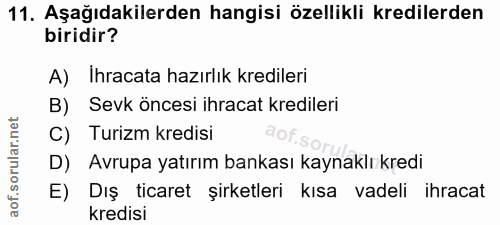 11. soru: Aşağıdakilerden hangisi özellikli kredilerden biridir? A) Ihracata hazırlık kredileri B) Sevk öncesi ihracat krediler…